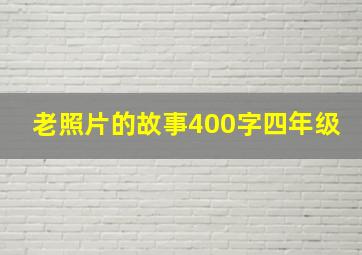 老照片的故事400字四年级