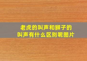 老虎的叫声和狮子的叫声有什么区别呢图片