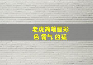 老虎简笔画彩色 霸气 凶猛