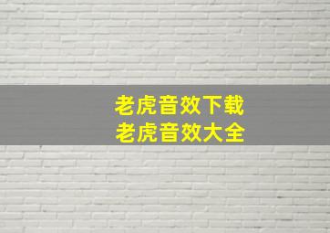 老虎音效下载 老虎音效大全