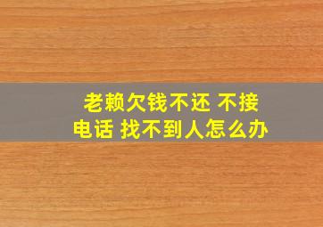 老赖欠钱不还 不接电话 找不到人怎么办