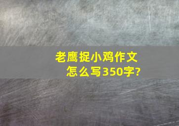 老鹰捉小鸡作文怎么写350字?