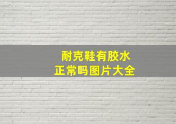 耐克鞋有胶水正常吗图片大全