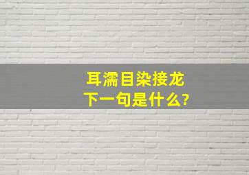 耳濡目染接龙下一句是什么?