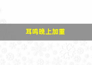 耳鸣晚上加重