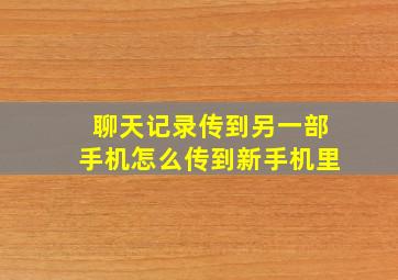 聊天记录传到另一部手机怎么传到新手机里