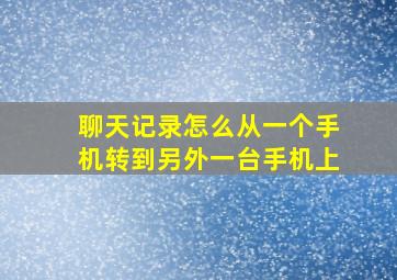 聊天记录怎么从一个手机转到另外一台手机上