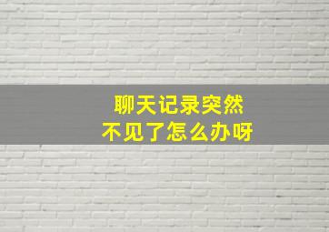 聊天记录突然不见了怎么办呀