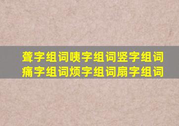 聋字组词咦字组词竖字组词痛字组词烦字组词扇字组词