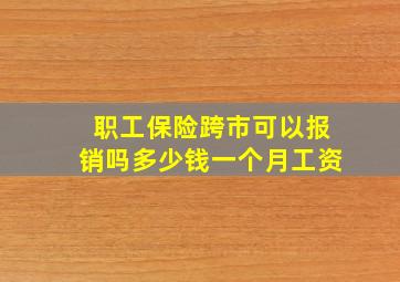 职工保险跨市可以报销吗多少钱一个月工资