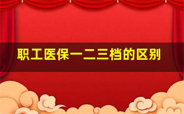 职工医保一二三档的区别