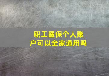 职工医保个人账户可以全家通用吗