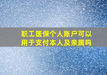 职工医保个人账户可以用于支付本人及亲属吗