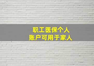 职工医保个人账户可用于家人