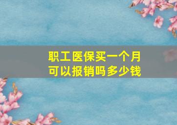 职工医保买一个月可以报销吗多少钱