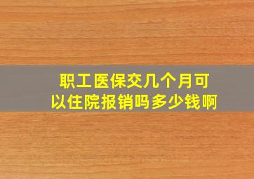 职工医保交几个月可以住院报销吗多少钱啊