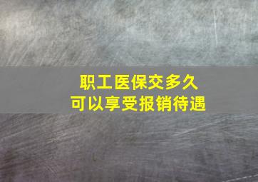 职工医保交多久可以享受报销待遇