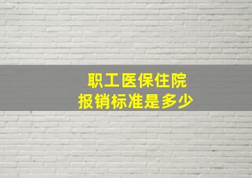 职工医保住院报销标准是多少