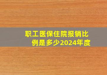 职工医保住院报销比例是多少2024年度