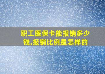 职工医保卡能报销多少钱,报销比例是怎样的