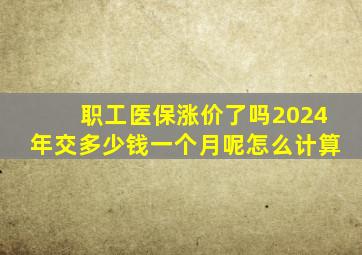 职工医保涨价了吗2024年交多少钱一个月呢怎么计算