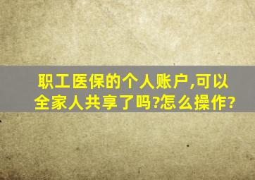 职工医保的个人账户,可以全家人共享了吗?怎么操作?