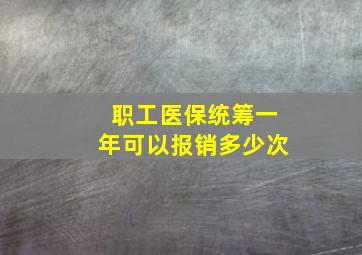 职工医保统筹一年可以报销多少次