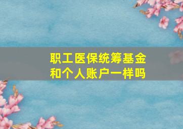 职工医保统筹基金和个人账户一样吗