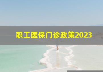 职工医保门诊政策2023