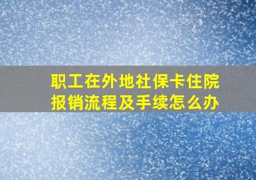 职工在外地社保卡住院报销流程及手续怎么办