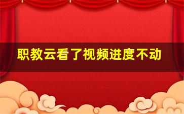 职教云看了视频进度不动