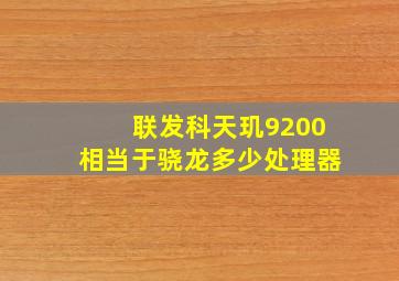 联发科天玑9200相当于骁龙多少处理器