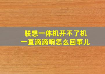 联想一体机开不了机一直滴滴响怎么回事儿