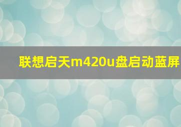 联想启天m420u盘启动蓝屏