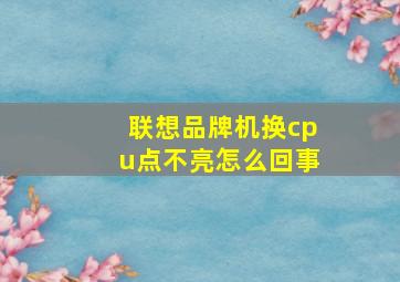 联想品牌机换cpu点不亮怎么回事