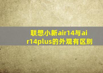 联想小新air14与air14plus的外观有区别