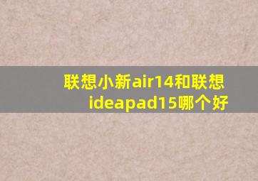 联想小新air14和联想ideapad15哪个好