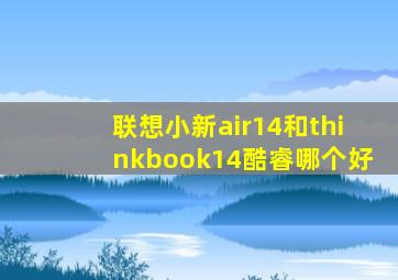 联想小新air14和thinkbook14酷睿哪个好