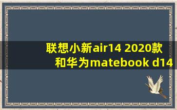 联想小新air14 2020款和华为matebook d14