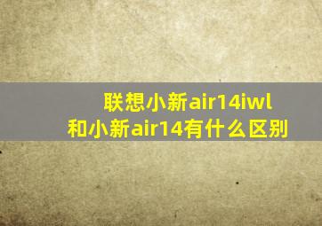 联想小新air14iwl和小新air14有什么区别