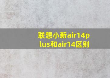 联想小新air14plus和air14区别