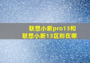 联想小新pro13和联想小新13区别在哪