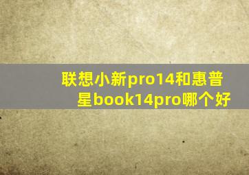 联想小新pro14和惠普星book14pro哪个好