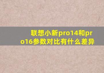 联想小新pro14和pro16参数对比有什么差异