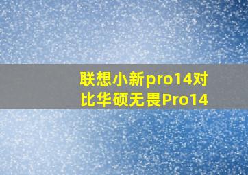 联想小新pro14对比华硕无畏Pro14