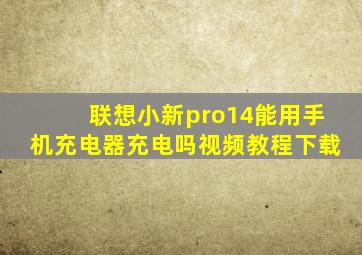 联想小新pro14能用手机充电器充电吗视频教程下载