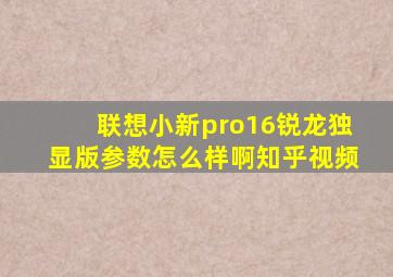 联想小新pro16锐龙独显版参数怎么样啊知乎视频