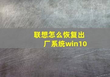 联想怎么恢复出厂系统win10