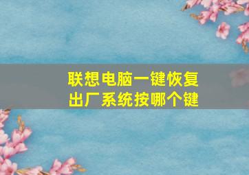 联想电脑一键恢复出厂系统按哪个键