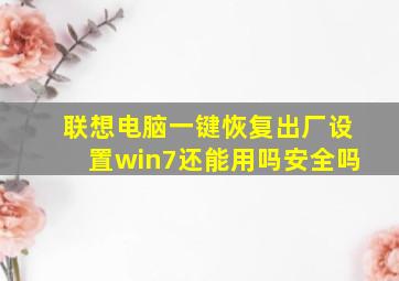 联想电脑一键恢复出厂设置win7还能用吗安全吗